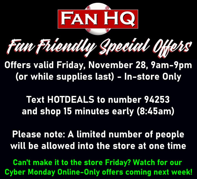 Fan Friendly Black Friday Deals - In-Store Only - One Day Only - Friday, November 28th